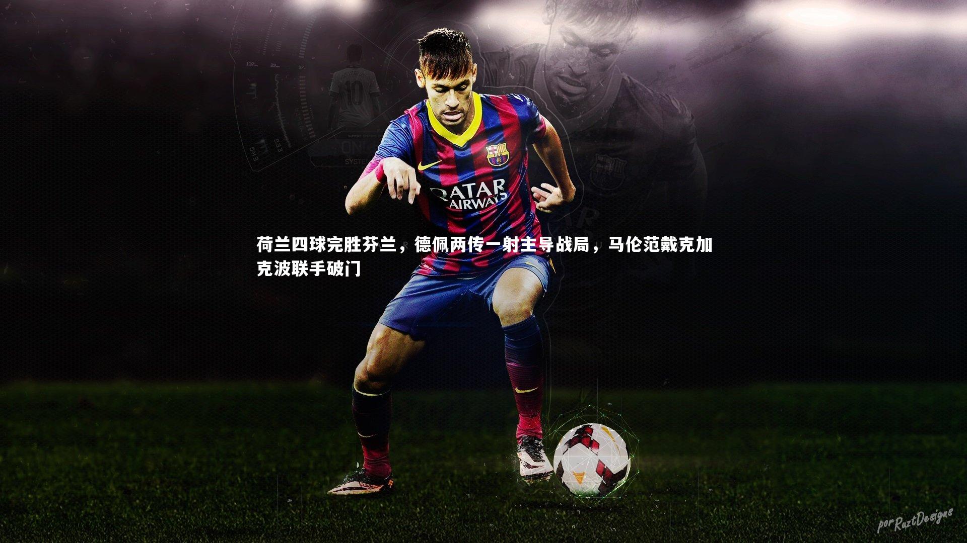 荷兰四球完胜芬兰，德佩两传一射主导战局，马伦范戴克加克波联手破门