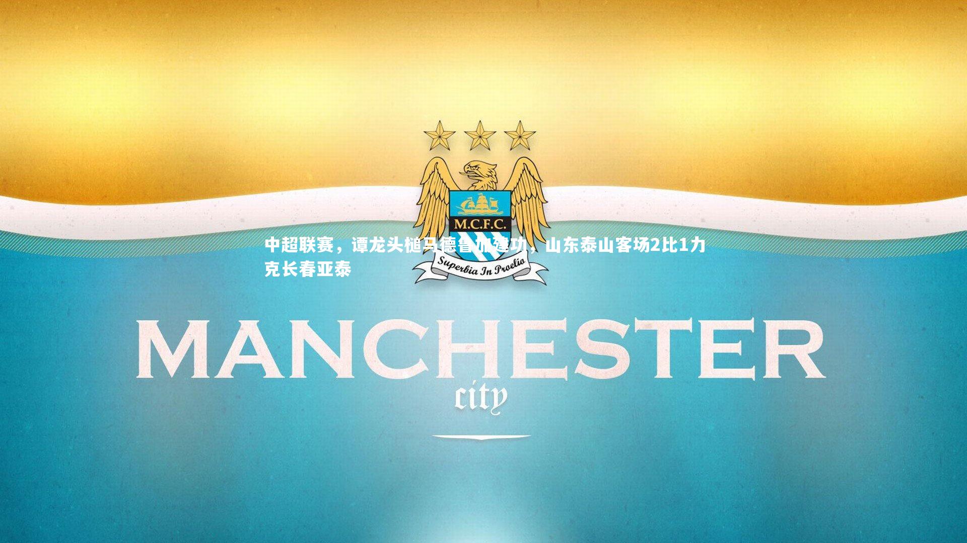 中超联赛，谭龙头槌马德鲁加建功，山东泰山客场2比1力克长春亚泰