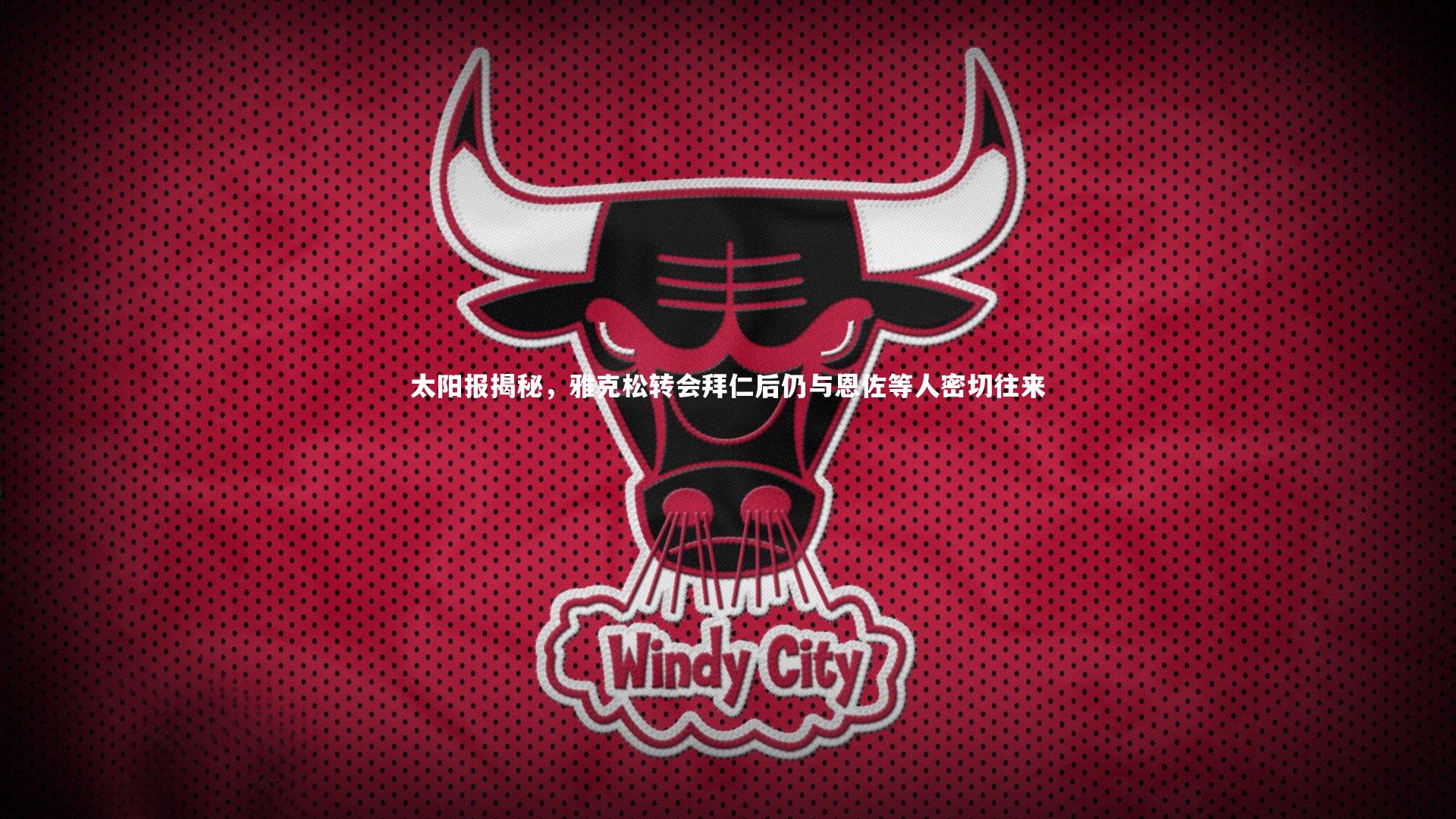 j9九游会官网|太阳报揭秘，雅克松转会拜仁后仍与恩佐等人密切往来