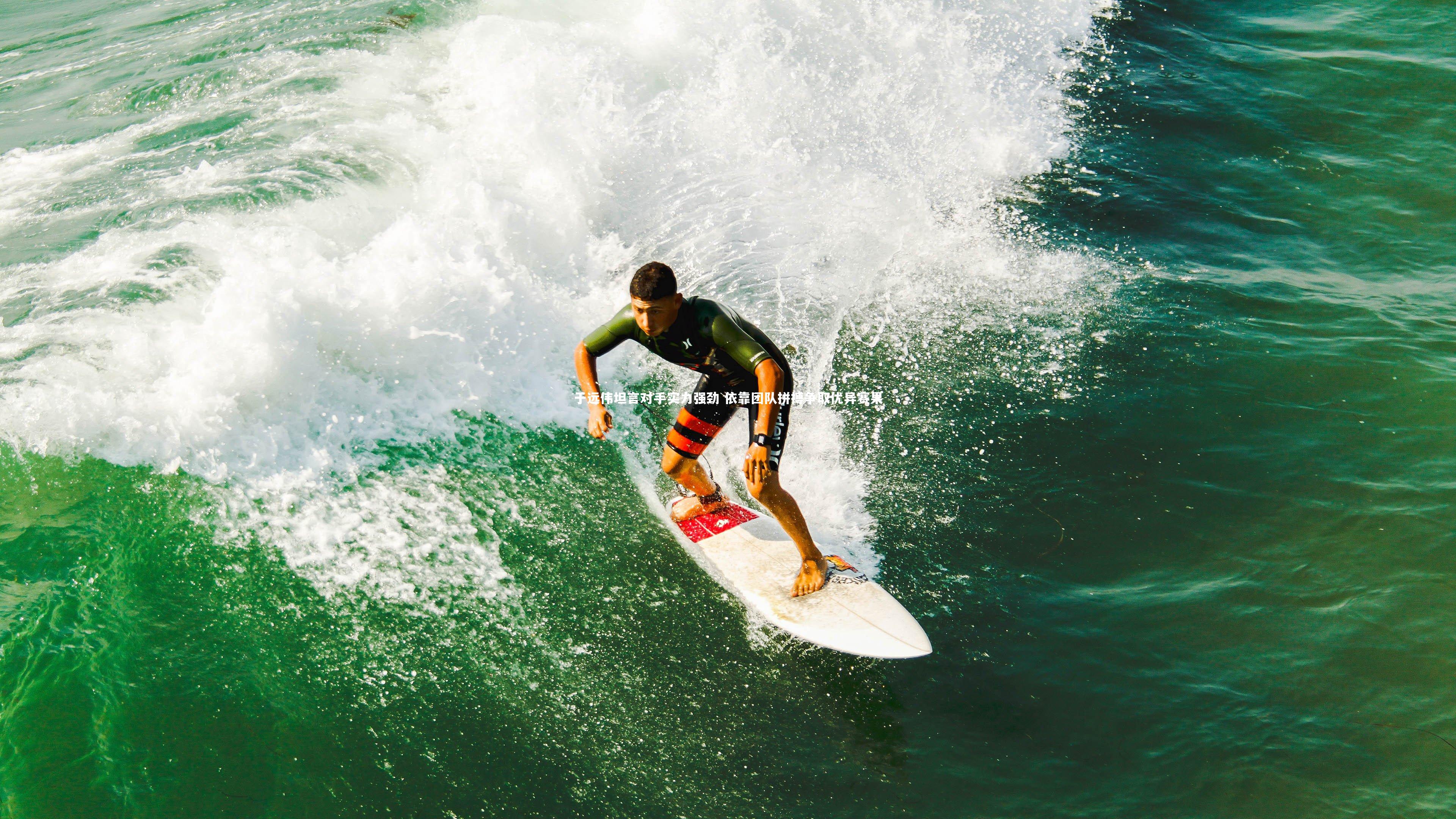 于远伟坦言对手实力强劲 依靠团队拼搏争取优异赛果